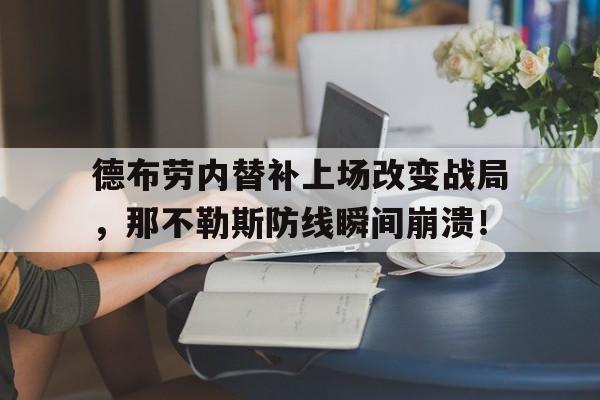 半岛体育APP-德布劳内替补上场改变战局，那不勒斯防线瞬间崩溃！反腐倡廉永远在路上-半岛体育APP